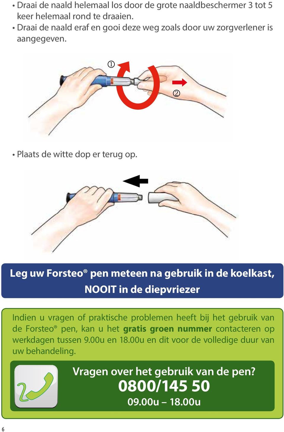 Leg uw Forsteo pen meteen na gebruik in de koelkast, NOOIT in de diepvriezer Indien u vragen of praktische problemen heeft bij het gebruik