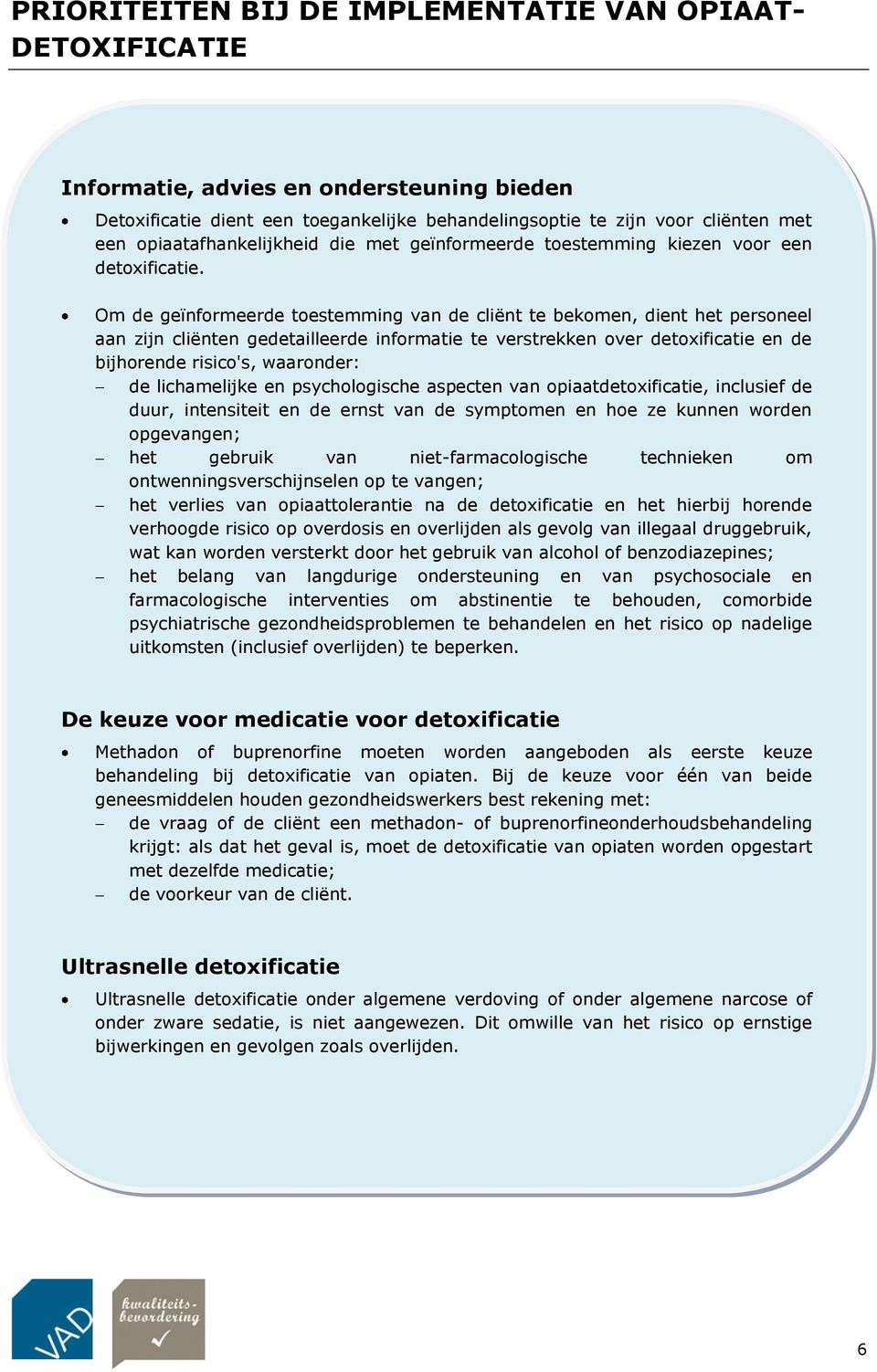 Om de geïnformeerde toestemming van de cliënt te bekomen, dient het personeel aan zijn cliënten gedetailleerde informatie te verstrekken over detoxificatie en de bijhorende risico's, waaronder: de