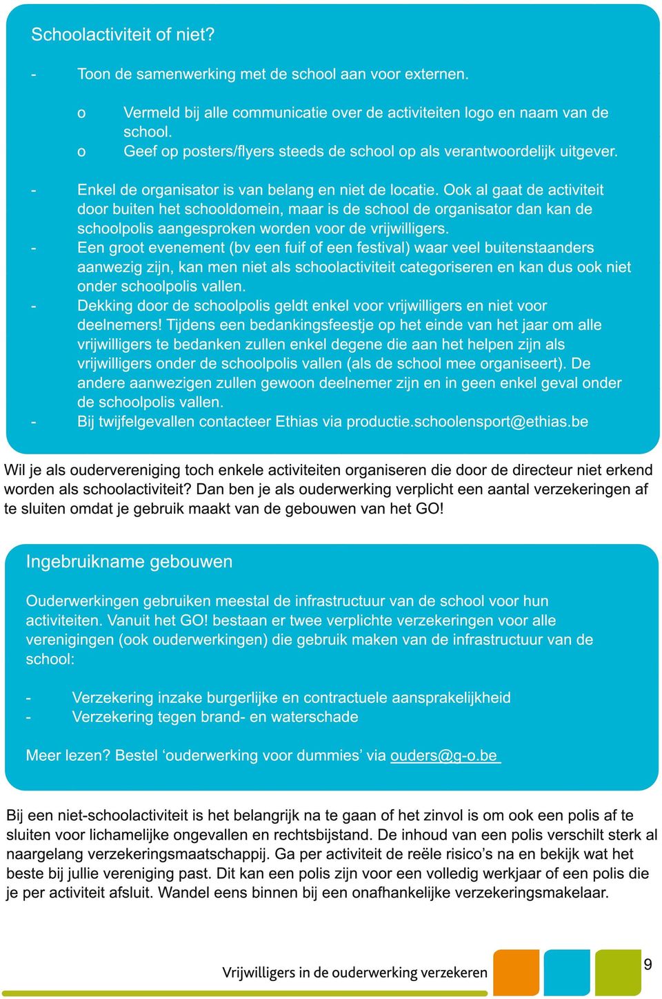 Ok al gaat de activiteit dr buiten het schldmein, maar is de schl de rganisatr dan kan de schlplis aangesprken wrden vr de vrijwilligers.