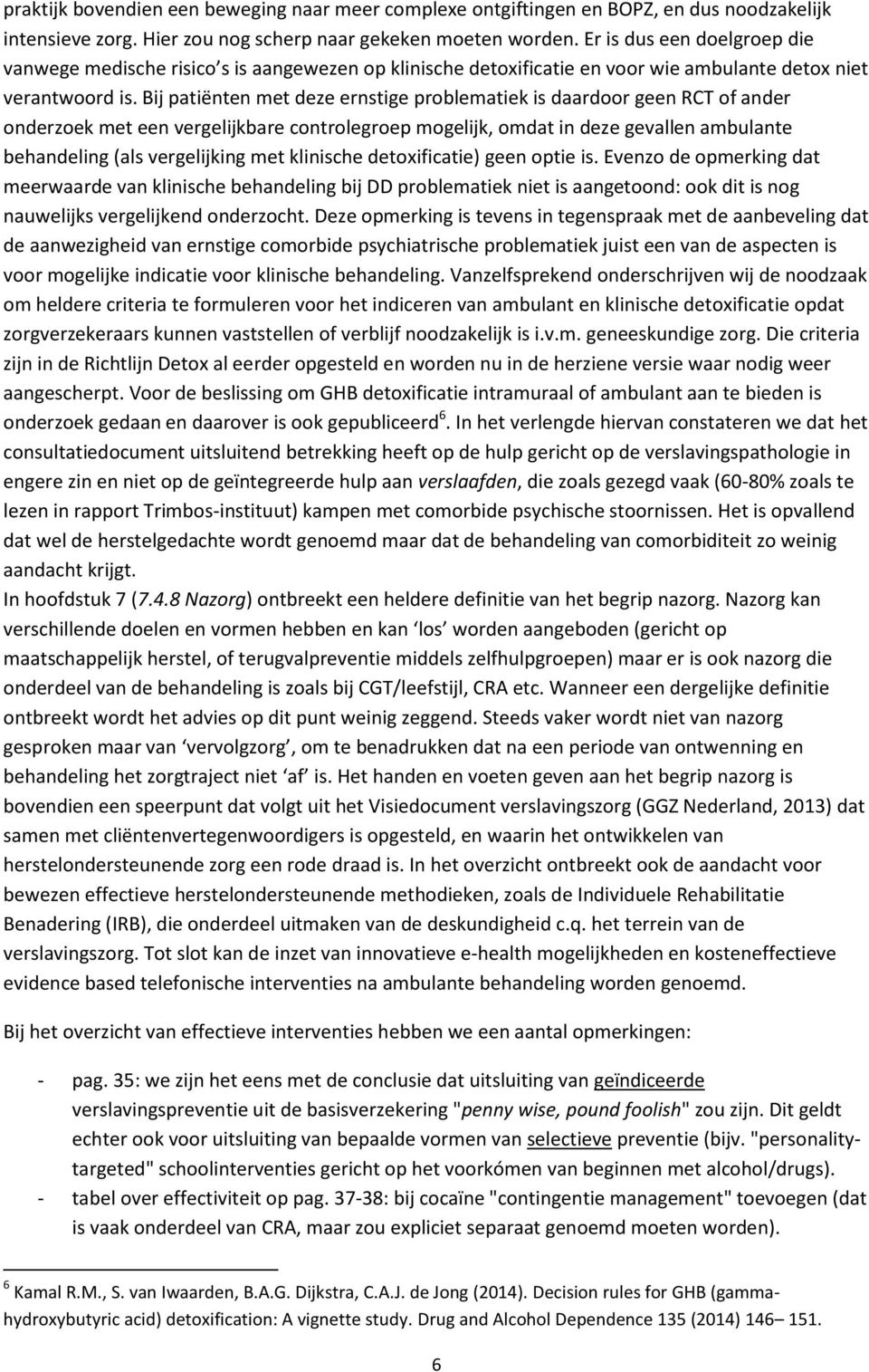 Bij patiënten met deze ernstige problematiek is daardoor geen RCT of ander onderzoek met een vergelijkbare controlegroep mogelijk, omdat in deze gevallen ambulante behandeling (als vergelijking met