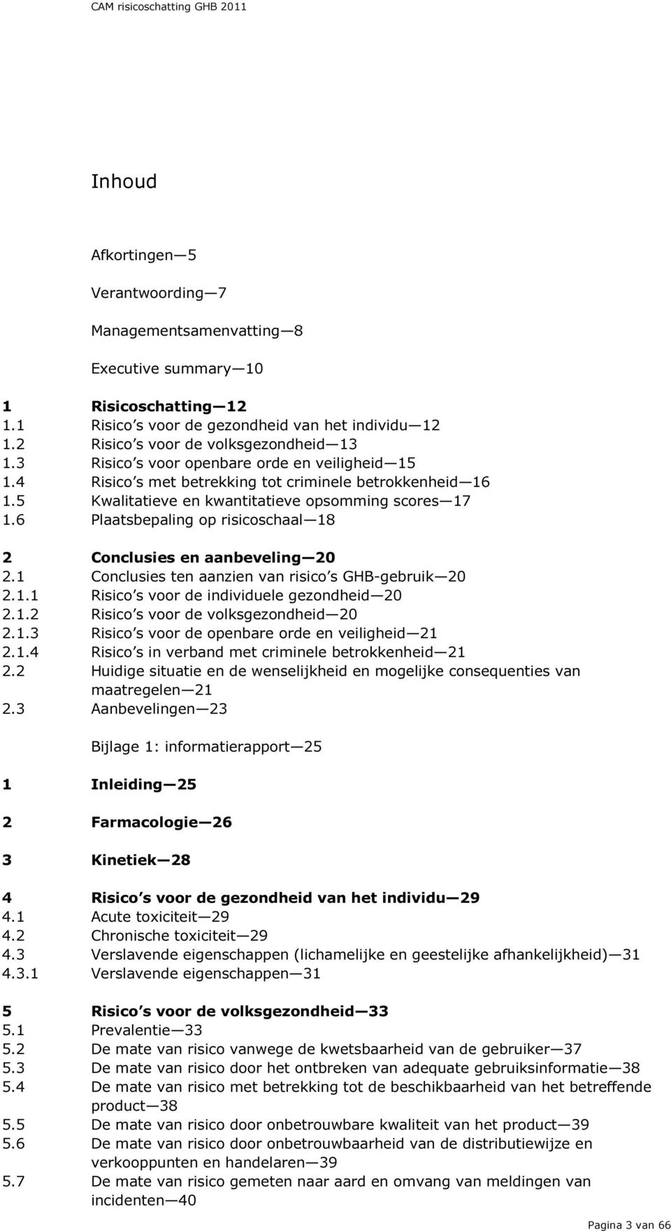 6 Plaatsbepaling op risicoschaal 18 2 Conclusies en aanbeveling 20 2.1 Conclusies ten aanzien van risico s GHB-gebruik 20 2.1.1 Risico s voor de individuele gezondheid 20 2.1.2 Risico s voor de volksgezondheid 20 2.