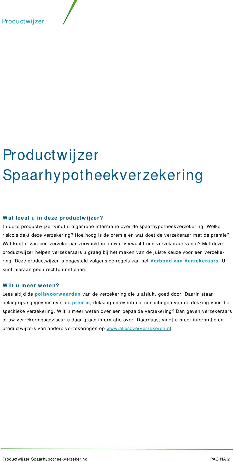 Met deze productwijzer helpen verzekeraars u graag bij het maken van de juiste keuze voor een verzekering. Deze productwijzer is opgesteld volgens de regels van het Verbond van Verzekeraars.