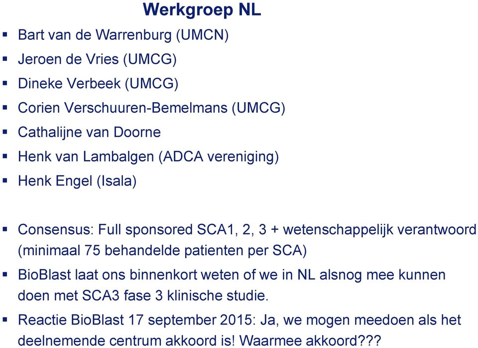 wetenschappelijk verantwoord (minimaal 75 behandelde patienten per SCA) BioBlast laat ons binnenkort weten of we in NL alsnog mee