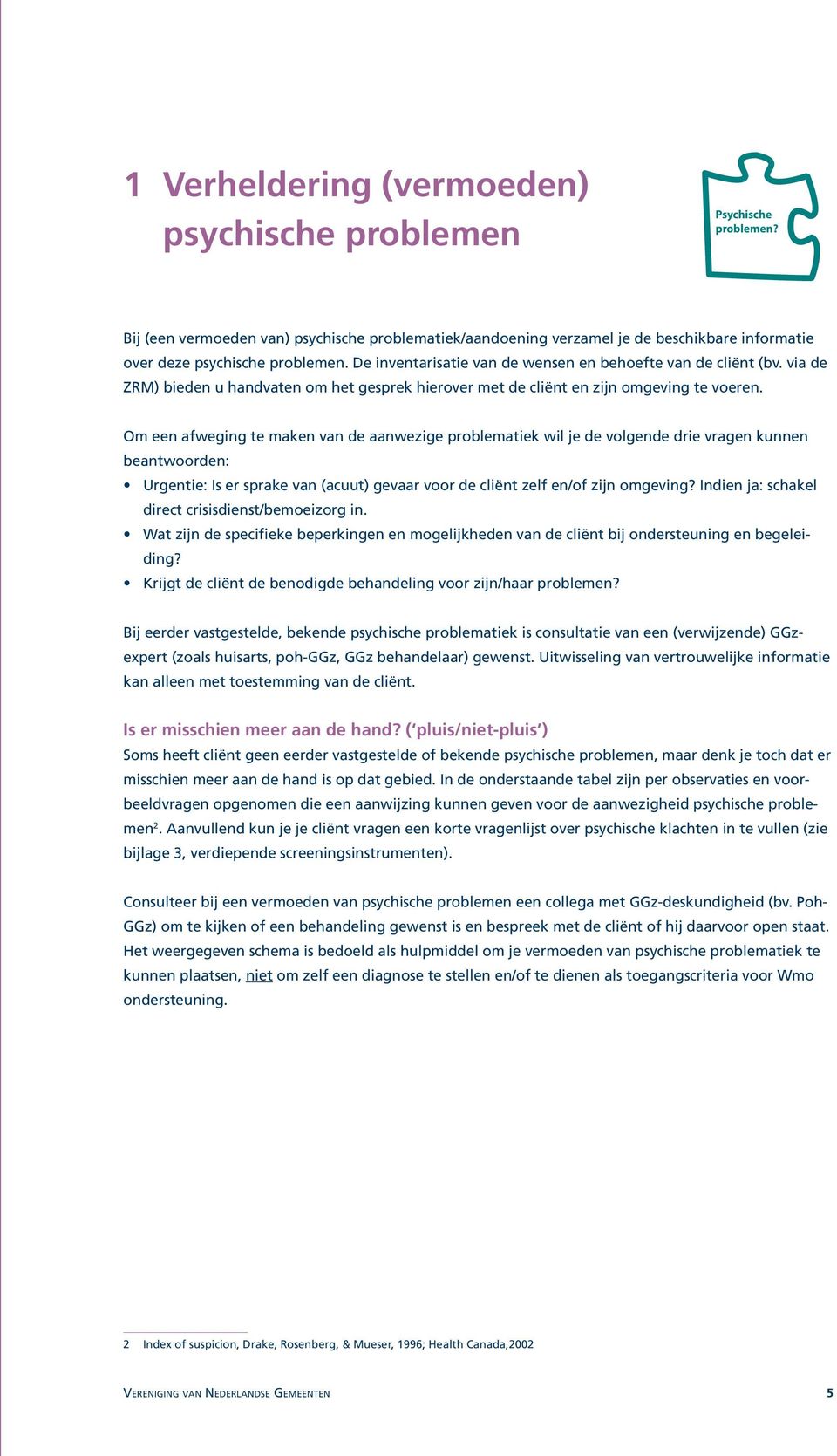 Om een afweging te maken van de aanwezige problematiek wil je de volgende drie vragen kunnen beantwoorden: Urgentie: Is er sprake van (acuut) gevaar voor de cliënt zelf en/of zijn omgeving?