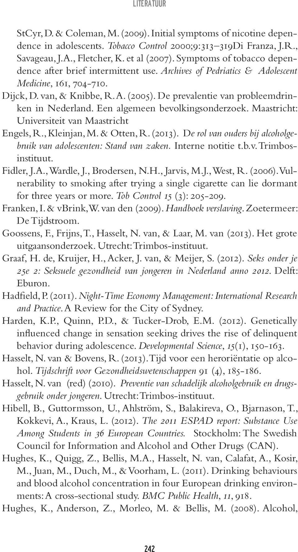 De prevalentie van probleemdrinken in Nederland. Een algemeen bevolkingsonderzoek. Maastricht: Universiteit van Maastricht Engels, R., Kleinjan, M. & Otten, R. (2013).