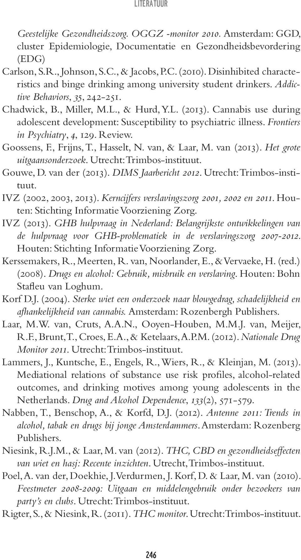 Cannabis use during adolescent development: Susceptibility to psychiatric illness. Frontiers in Psychiatry, 4, 129. Review. Goossens, F., Frijns, T., Hasselt, N. van, & Laar, M. van (2013).