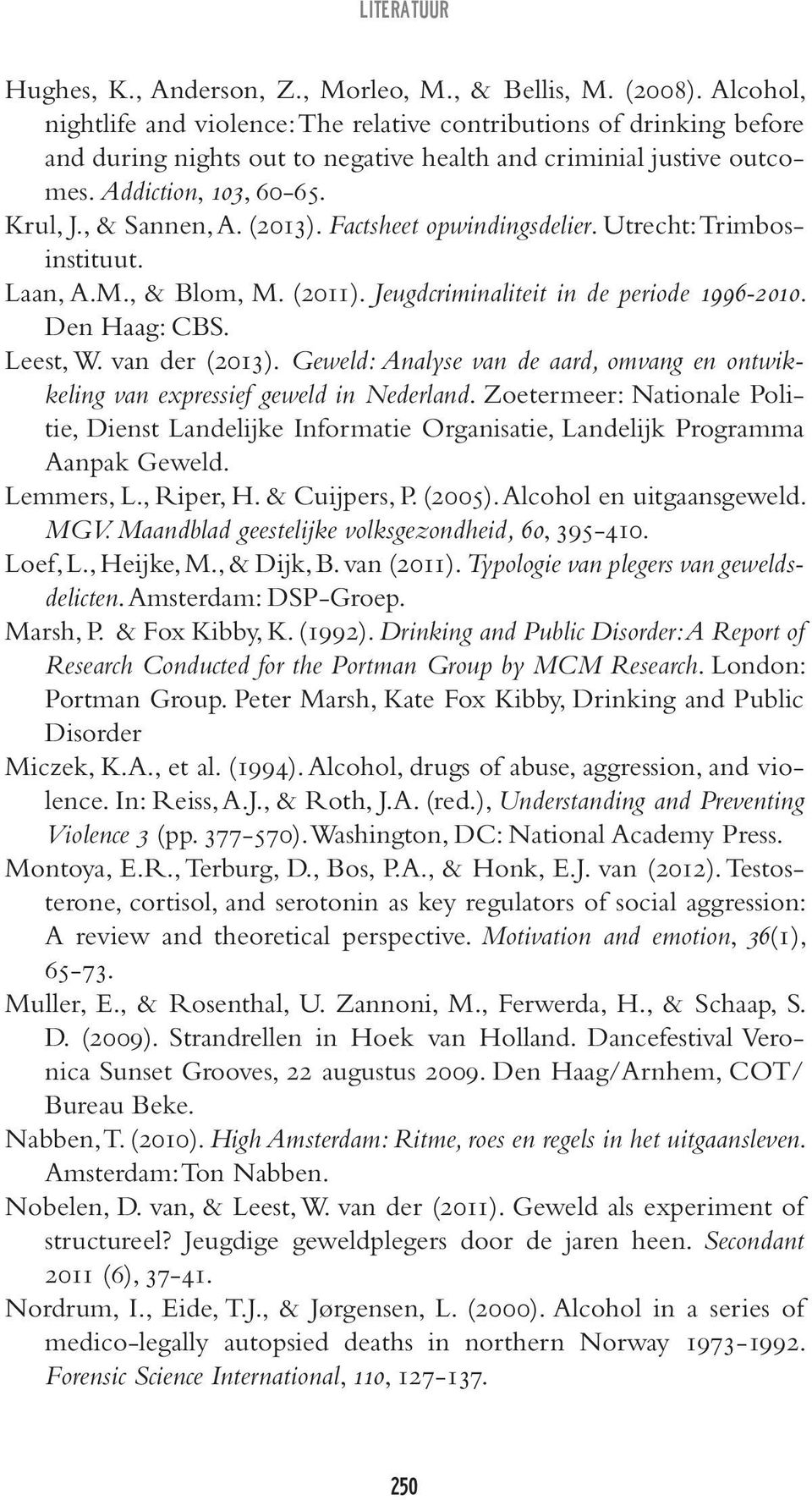 (2013). Factsheet opwindingsdelier. Utrecht: Trimbosinstituut. Laan, A.M., & Blom, M. (2011). Jeugdcriminaliteit in de periode 1996-2010. Den Haag: CBS. Leest, W. van der (2013).