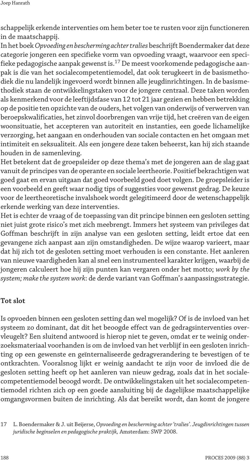 is. 17 De meest voorkomende pedagogische aanpak is die van het socialecompetentiemodel, dat ook terugkeert in de basismethodiek die nu landelijk ingevoerd wordt binnen alle jeugdinrichtingen.