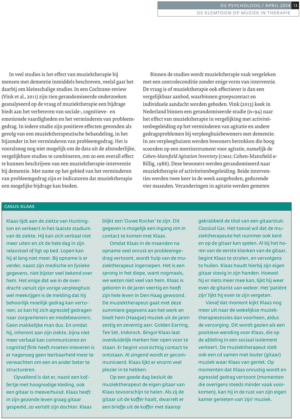 , 2011) zijn tien gerandomiseerde onderzoeken geanalyseerd op de vraag of muziektherapie een bijdrage biedt aan het verbeteren van sociale-, cognitieve- en emotionele vaardigheden en het verminderen