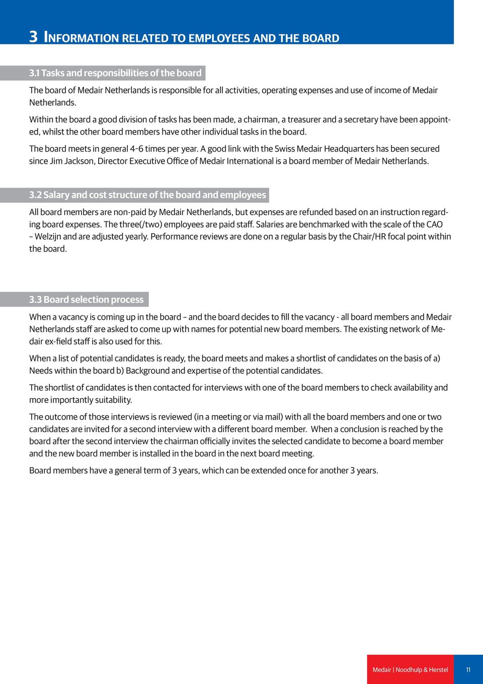 Within the board a good division of tasks has been made, a chairman, a treasurer and a secretary have been appointed, whilst the other board members have other individual tasks in the board.