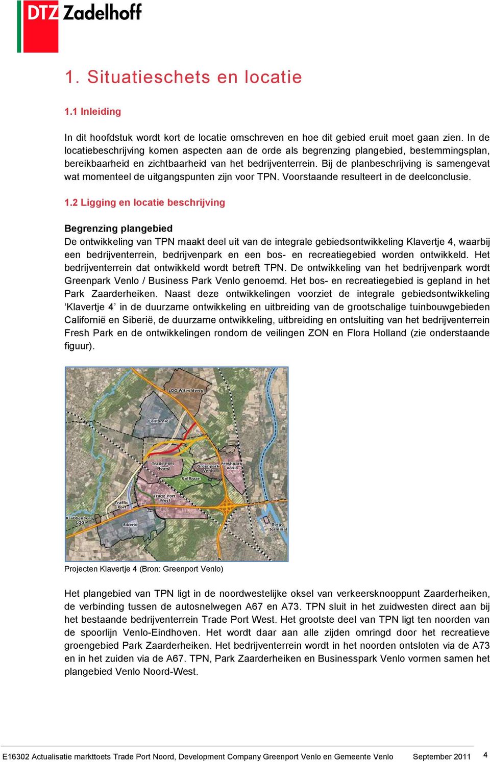 Bij de planbeschrijving is samengevat wat momenteel de uitgangspunten zijn voor TPN. Voorstaande resulteert in de deelconclusie. 1.