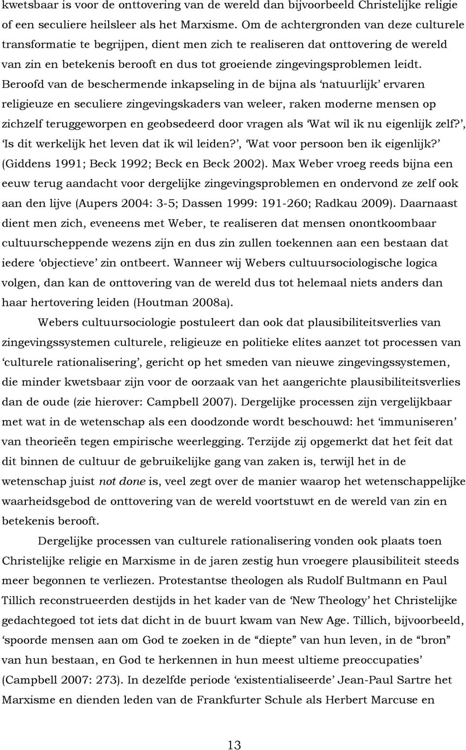 Beroofd van de beschermende inkapseling in de bijna als natuurlijk ervaren religieuze en seculiere zingevingskaders van weleer, raken moderne mensen op zichzelf teruggeworpen en geobsedeerd door