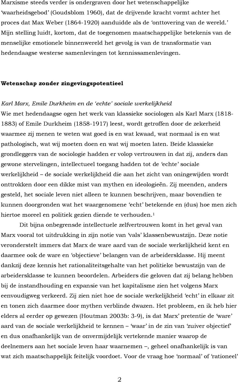 Mijn stelling luidt, kortom, dat de toegenomen maatschappelijke betekenis van de menselijke emotionele binnenwereld het gevolg is van de transformatie van hedendaagse westerse samenlevingen tot