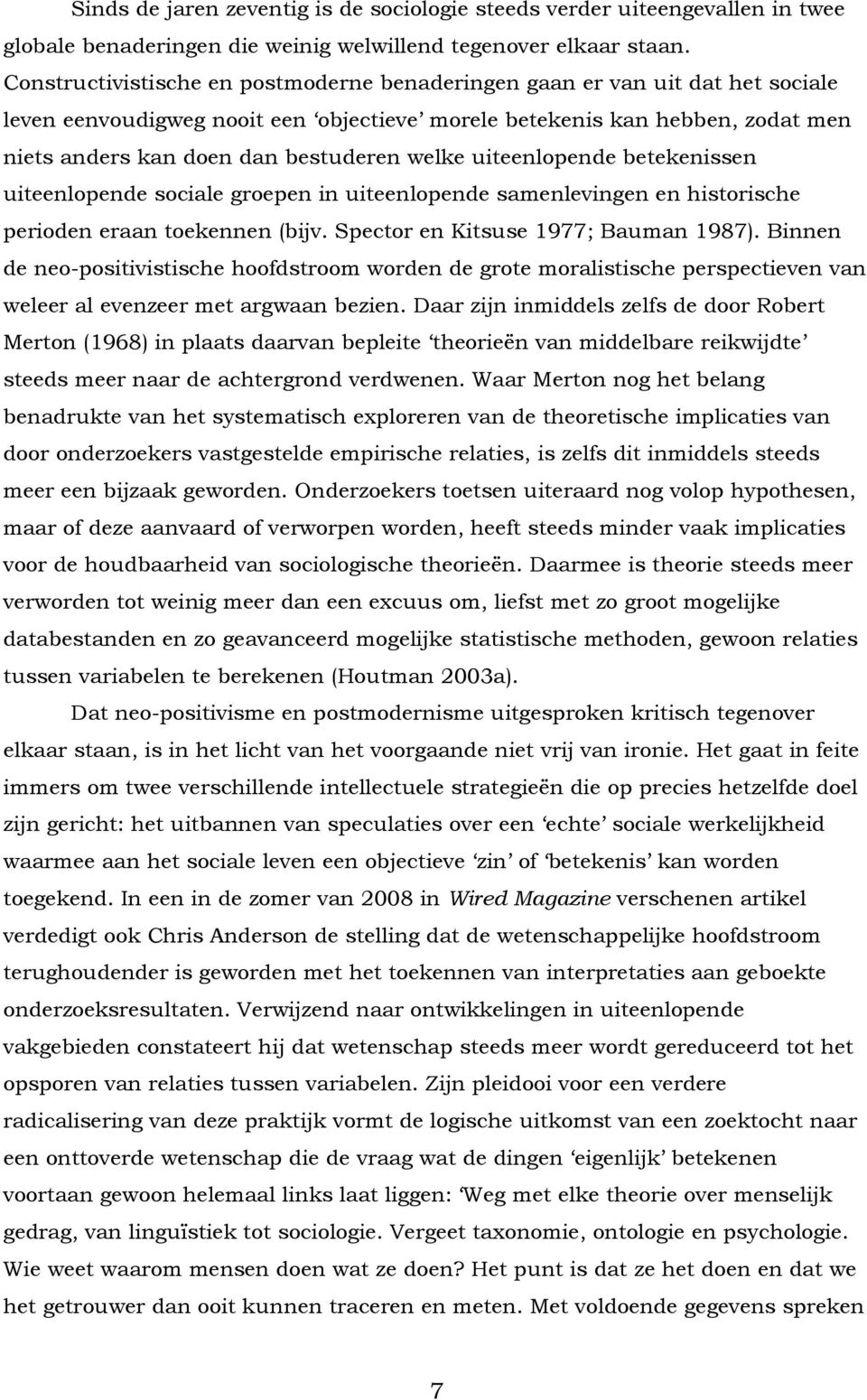 welke uiteenlopende betekenissen uiteenlopende sociale groepen in uiteenlopende samenlevingen en historische perioden eraan toekennen (bijv. Spector en Kitsuse 1977; Bauman 1987).