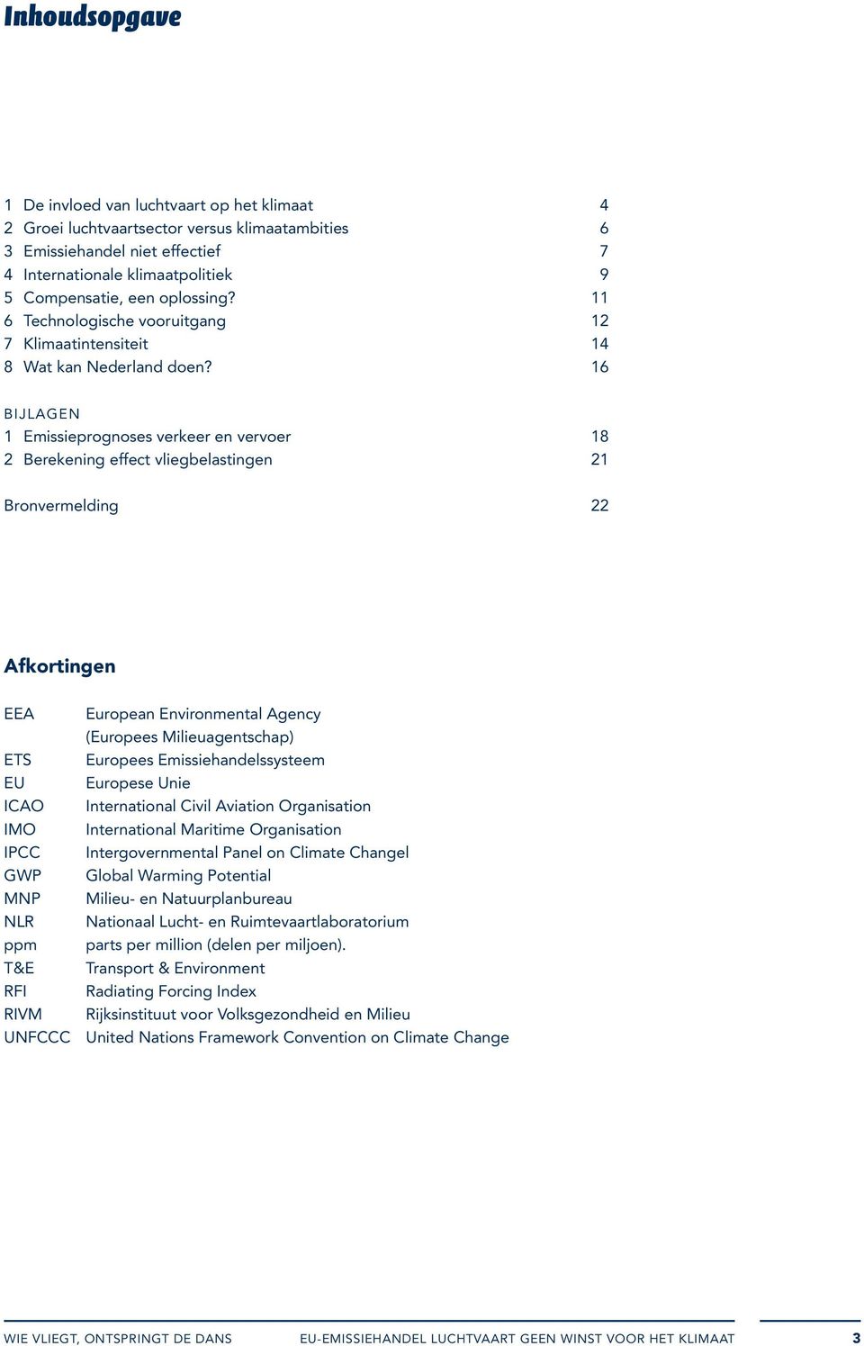 16 BIJLAGEN 1 Emissieprognoses verkeer en vervoer 18 2 Berekening effect vliegbelastingen 21 Bronvermelding 22 Afkortingen EEA European Environmental Agency (Europees Milieuagentschap) ETS Europees