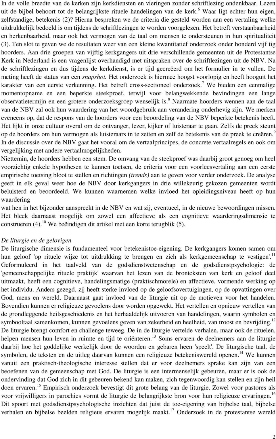 Hierna bespreken we de criteria die gesteld worden aan een vertaling welke uitdrukkelijk bedoeld is om tijdens de schriftlezingen te worden voorgelezen.