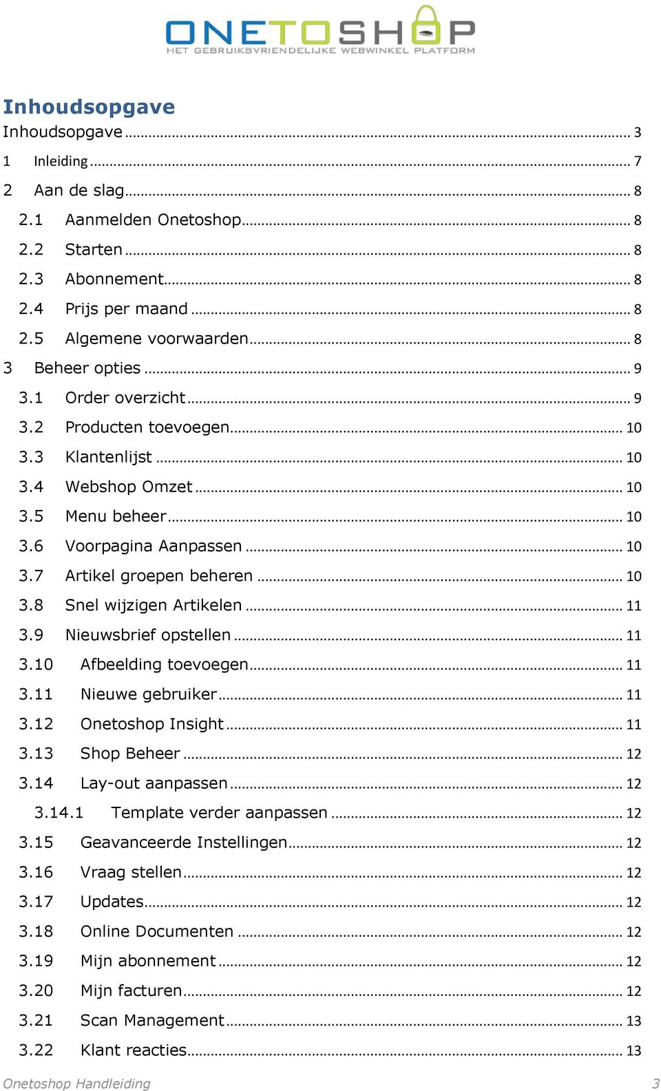 .. 10 3.8 Snel wijzigen Artikelen... 11 3.9 Nieuwsbrief opstellen... 11 3.10 Afbeelding toevoegen... 11 3.11 Nieuwe gebruiker... 11 3.12 Onetoshop Insight... 11 3.13 Shop Beheer... 12 3.