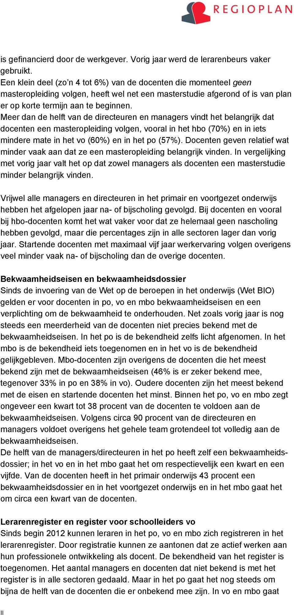 Meer dan de helft van de directeuren en managers vindt het belangrijk dat docenten een masteropleiding volgen, vooral in het hbo (70%) en in iets mindere mate in het vo (60%) en in het po (57%).