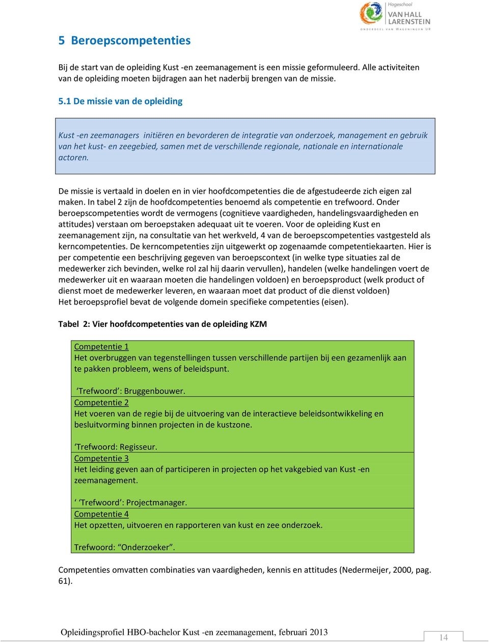 nationale en internationale actoren. De missie is vertaald in doelen en in vier hoofdcompetenties die de afgestudeerde zich eigen zal maken.