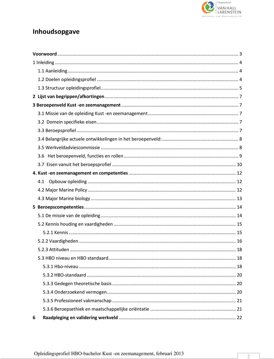 .. 8 3.5 Werkveldadviescommissie... 8 3.6 Het beroepenveld, functies en rollen... 9 3.7 Eisen vanuit het beroepsprofiel... 10 4. Kust -en zeemanagement en competenties... 12 4.1 Opbouw opleiding.