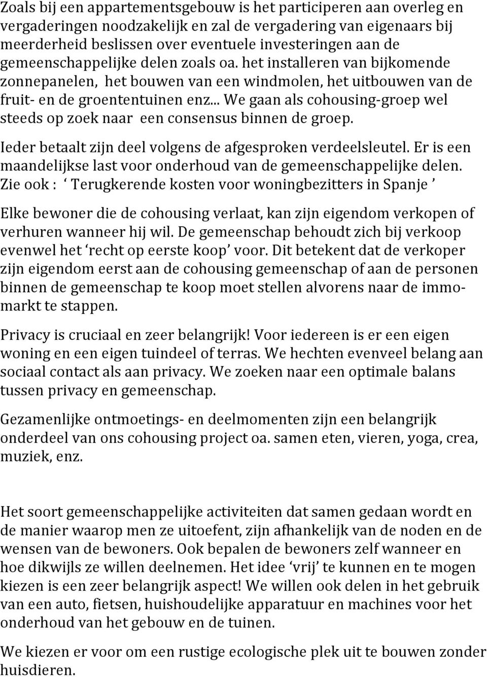 .. We gaan als cohousing groep wel steeds op zoek naar een consensus binnen de groep. Ieder betaalt zijn deel volgens de afgesproken verdeelsleutel.