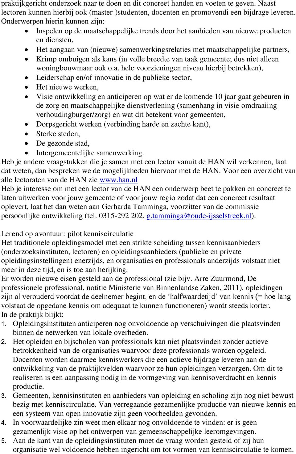 partners, Krimp ombuigen als kans (in volle breedte van taak gemeente; dus niet alleen woningbouwmaar ook o.a. hele voorzieningen niveau hierbij betrekken), Leiderschap en/of innovatie in de publieke