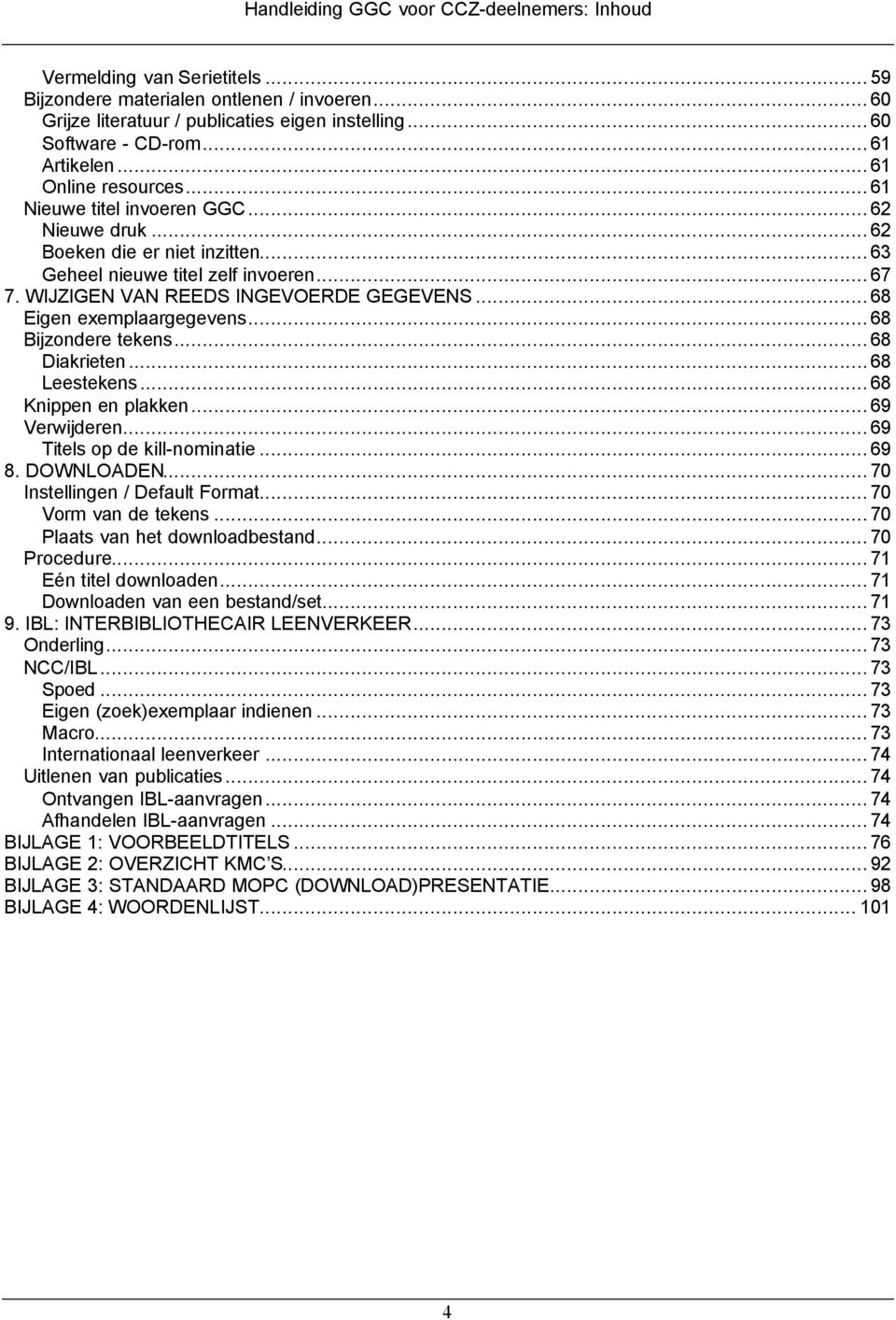 WIJZIGEN VAN REEDS INGEVOERDE GEGEVENS...68 Eigen exemplaargegevens...68 Bijzondere tekens...68 Diakrieten...68 Leestekens...68 Knippen en plakken...69 Verwijderen...69 Titels op de kill-nominatie.