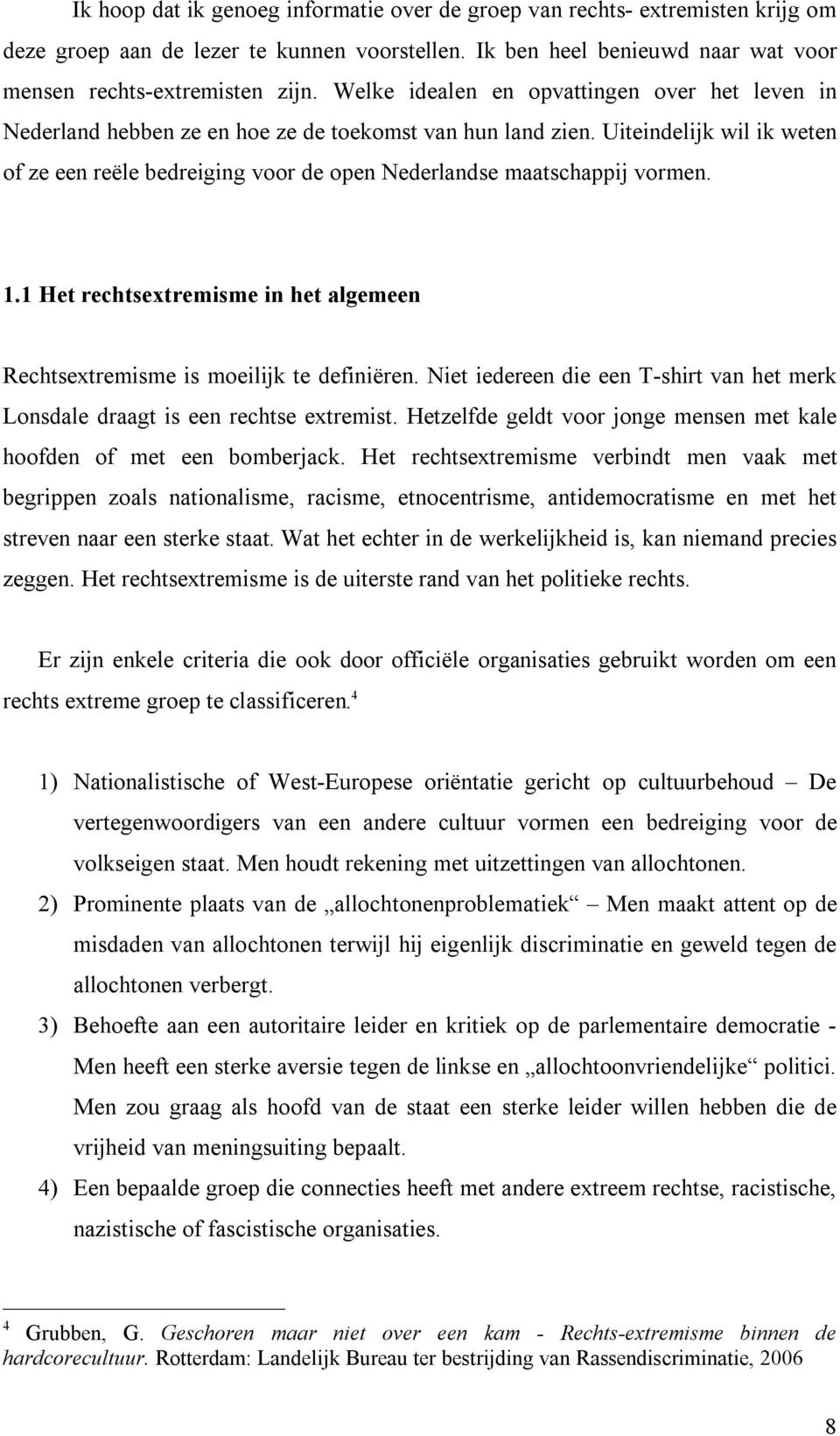 Uiteindelijk wil ik weten of ze een reële bedreiging voor de open Nederlandse maatschappij vormen. 1.1 Het rechtsextremisme in het algemeen Rechtsextremisme is moeilijk te definiëren.