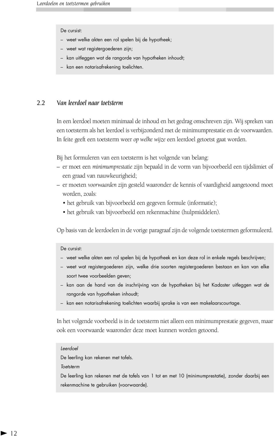 Wij spreken van een toetsterm als het leerdoel is verbijzonderd met de minimumprestatie en de voorwaarden. In feite geeft een toetsterm weer op welke wijze een leerdoel getoetst gaat worden.