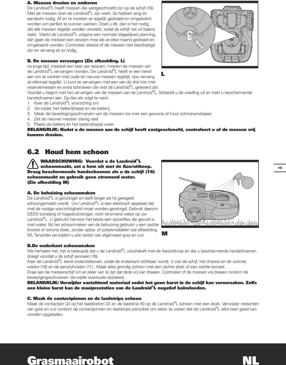 Werkt de Landroid L volgens een normale (dagelijkse) planning, dan gaan de messen een seizoen mee als ze elke maand gedraaid en omgekeerd worden.