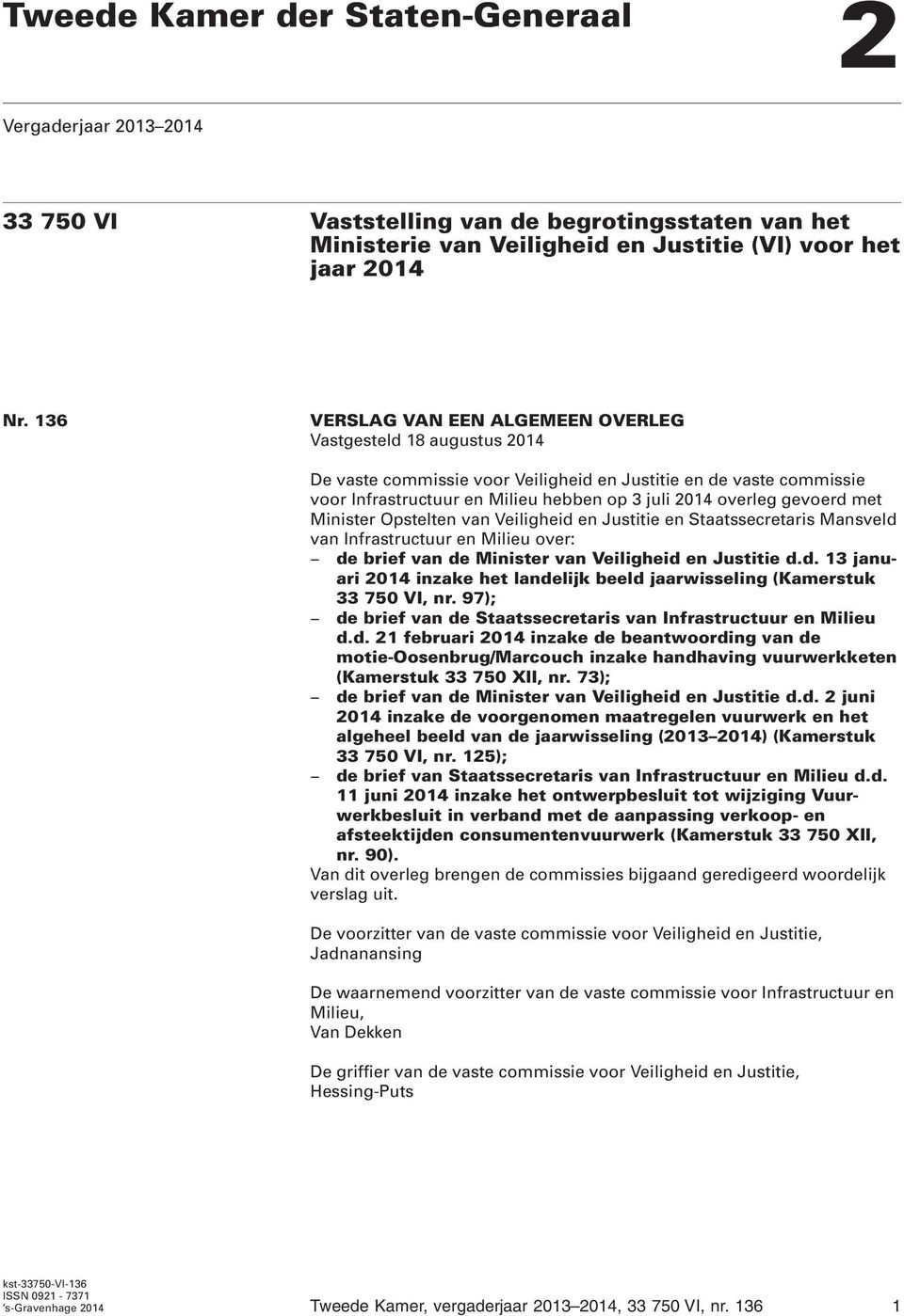 gevoerd met Minister Opstelten van Veiligheid en Justitie en Staatssecretaris Mansveld van Infrastructuur en Milieu over: de brief van de Minister van Veiligheid en Justitie d.d. 13 januari 2014 inzake het landelijk beeld jaarwisseling (Kamerstuk 33 750 VI, nr.