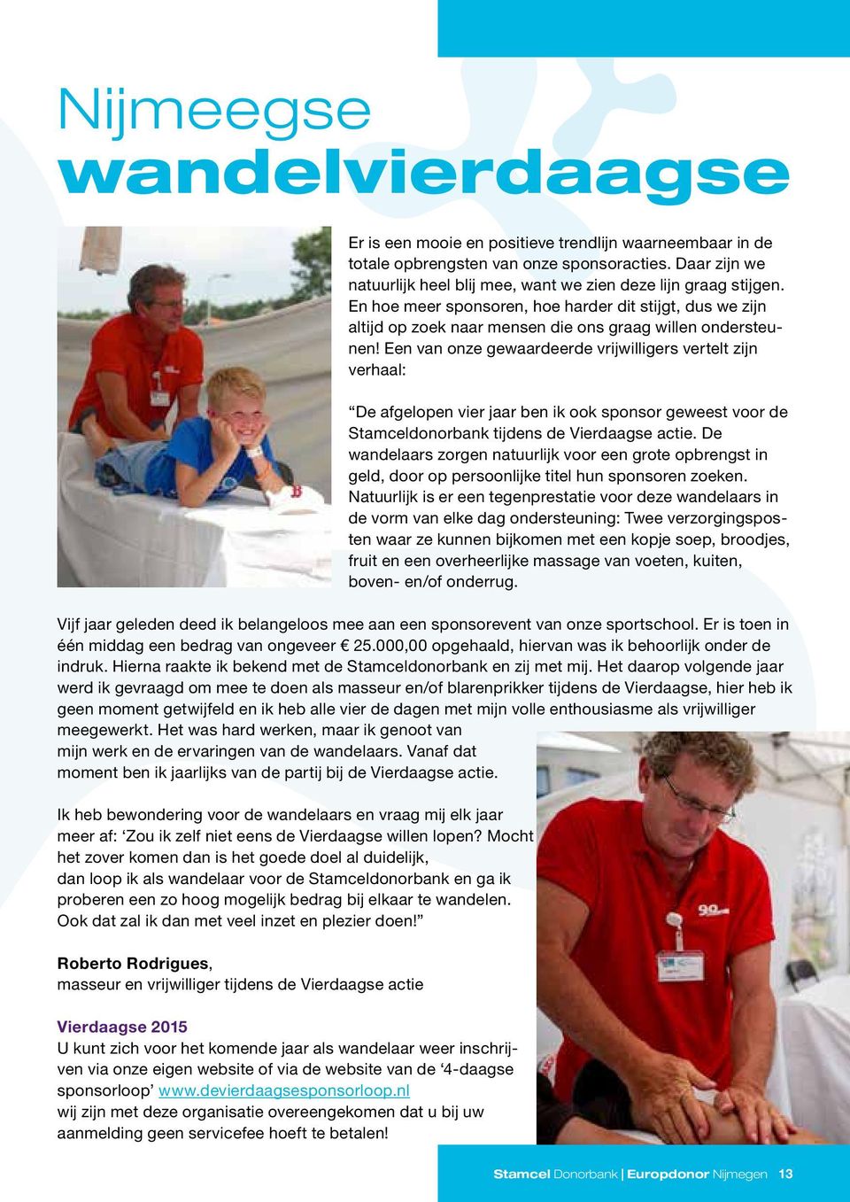 Een van onze gewaardeerde vrijwilligers vertelt zijn verhaal: De afgelopen vier jaar ben ik ook sponsor geweest voor de Stamceldonorbank tijdens de Vierdaagse actie.