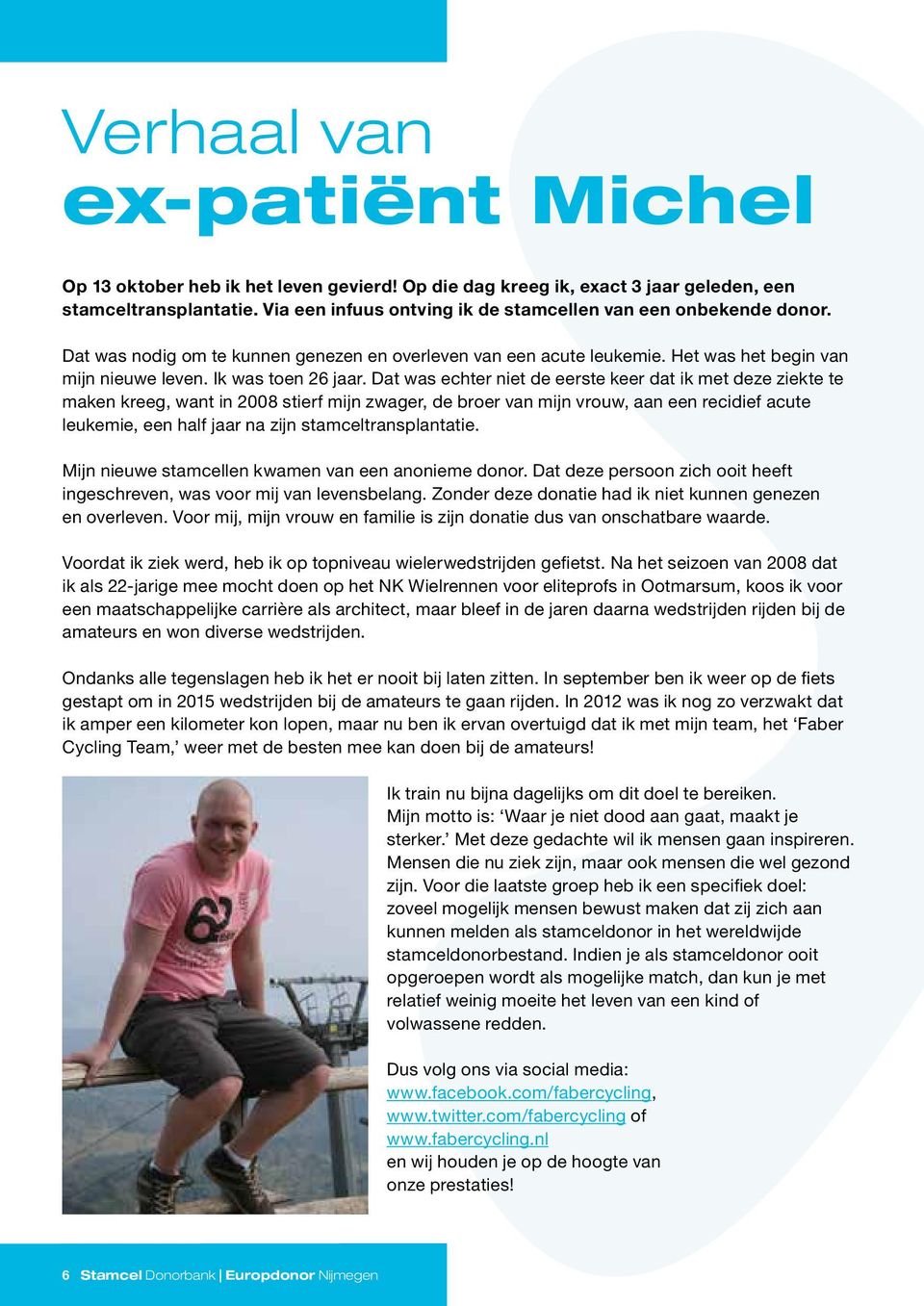 Dat was echter niet de eerste keer dat ik met deze ziekte te maken kreeg, want in 2008 stierf mijn zwager, de broer van mijn vrouw, aan een recidief acute leukemie, een half jaar na zijn