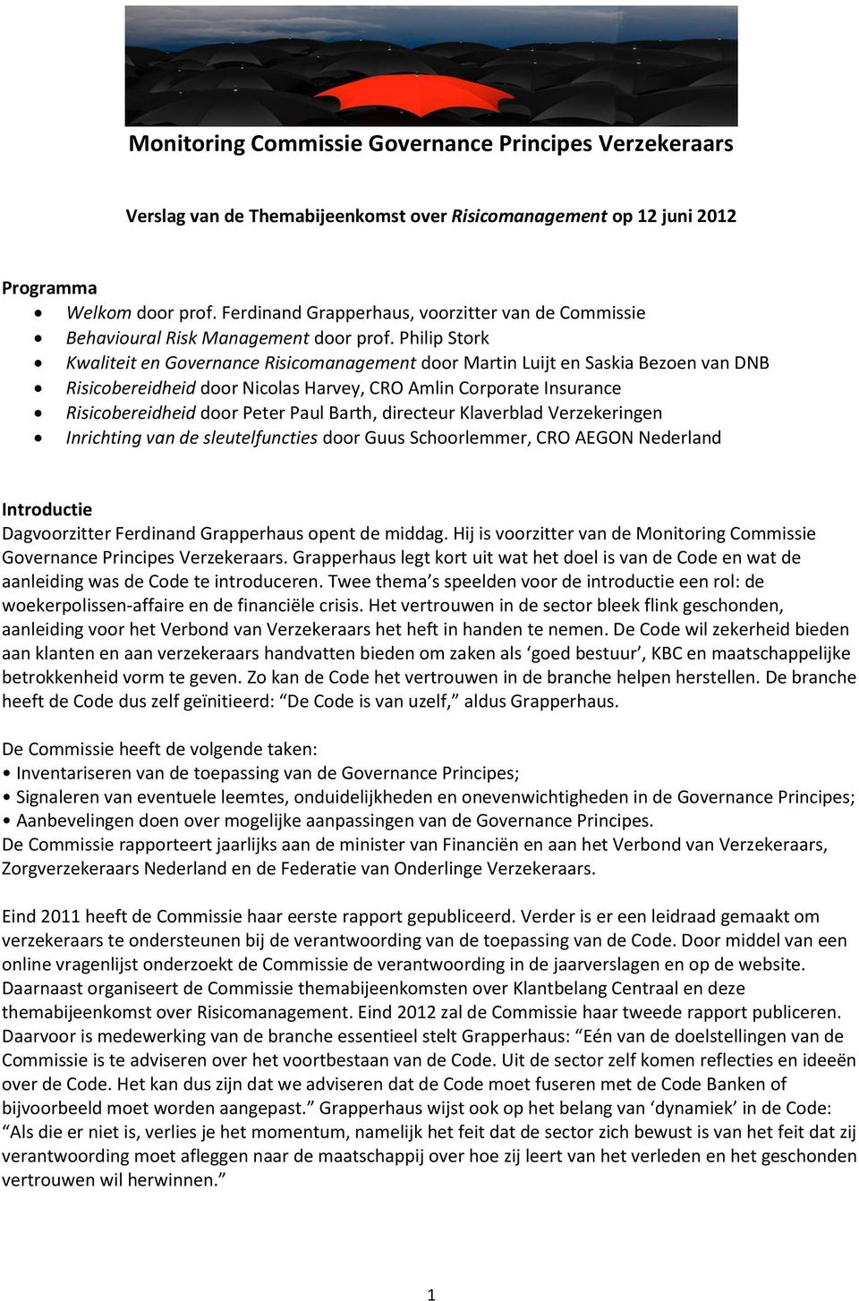 Philip Stork Kwaliteit en Governance Risicomanagement door Martin Luijt en Saskia Bezoen van DNB Risicobereidheid door Nicolas Harvey, CRO Amlin Corporate Insurance Risicobereidheid door Peter Paul