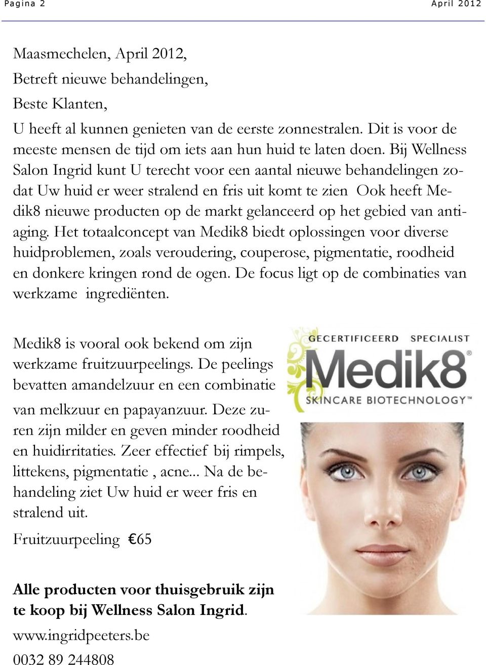 Bij Wellness Salon Ingrid kunt U terecht voor een aantal nieuwe behandelingen zodat Uw huid er weer stralend en fris uit komt te zien Ook heeft Medik8 nieuwe producten op de markt gelanceerd op het
