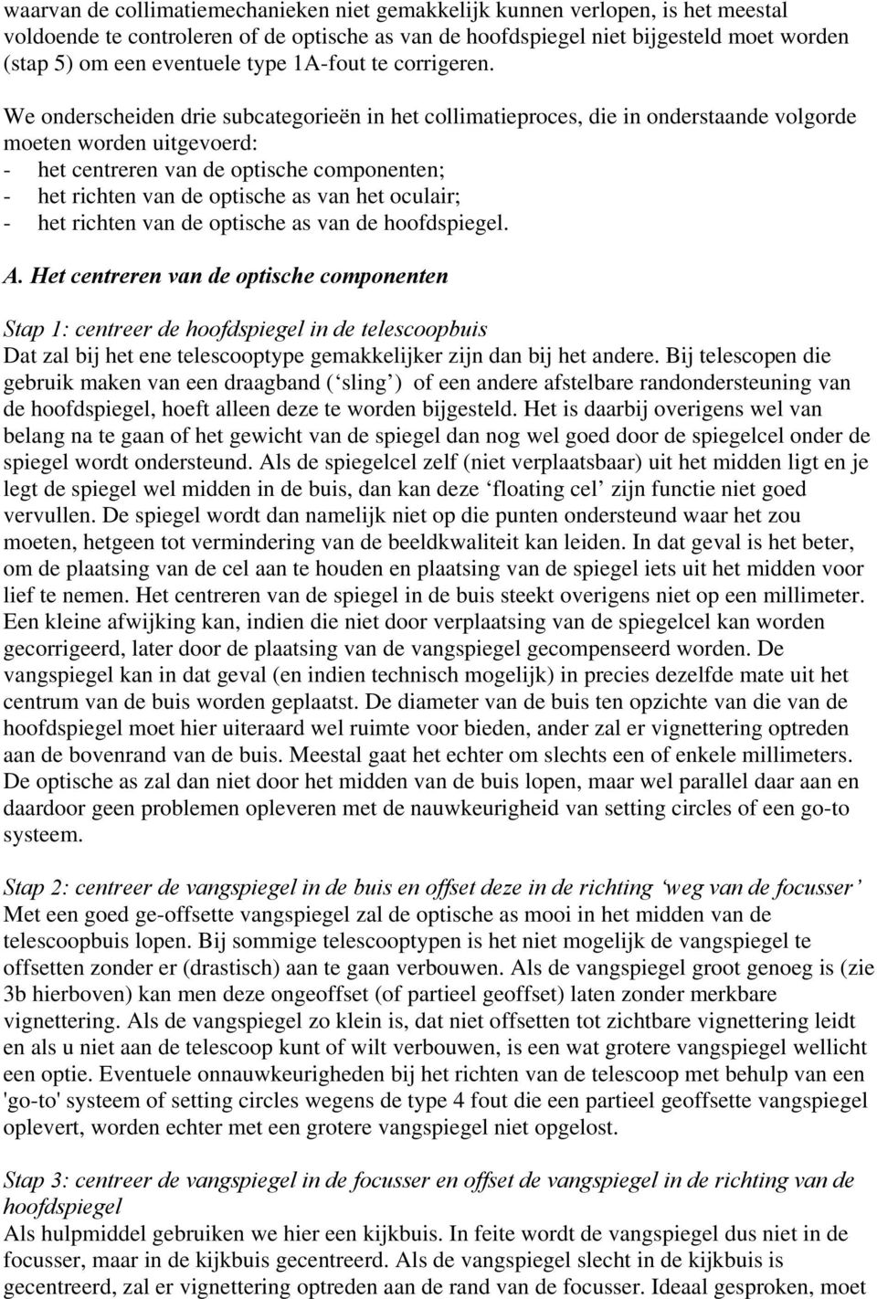 We onderscheiden drie subcategorieën in het collimatieproces, die in onderstaande volgorde moeten worden uitgevoerd: - het centreren van de optische componenten; - het richten van de optische as van