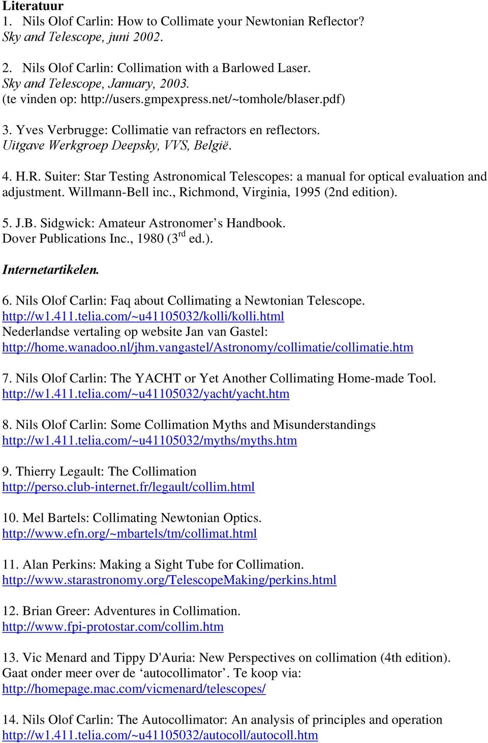 Suiter: Star Testing Astronomical Telescopes: a manual for optical evaluation and adjustment. Willmann-Bell inc., Richmond, Virginia, 1995 (2nd edition). 5. J.B. Sidgwick: Amateur Astronomer s Handbook.