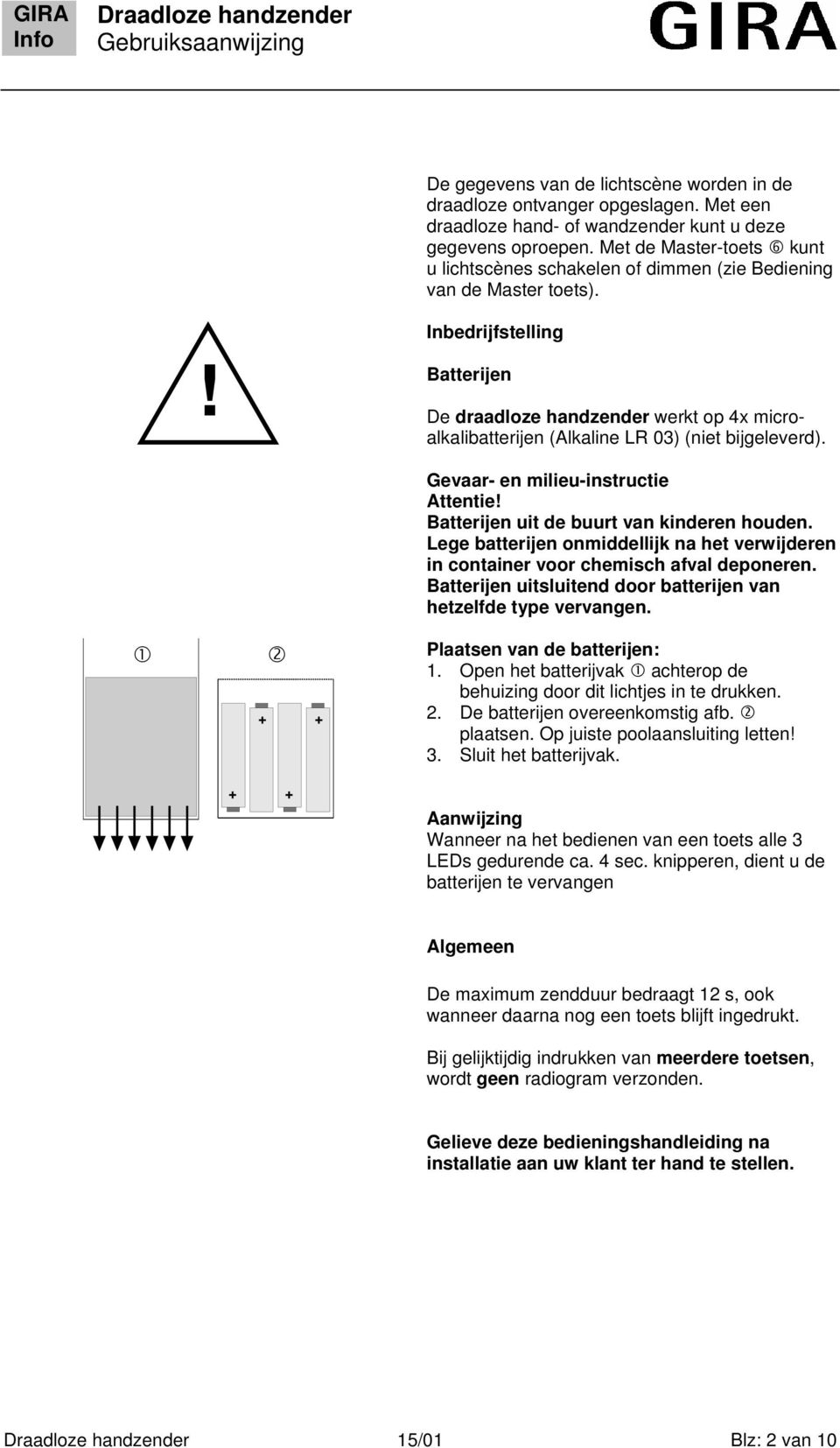 ! Inbedrijfstelling Batterijen De draadloze handzender werkt op x microalkalibatterijen (Alkaline LR 0) (niet bijgeleverd). Gevaar- en milieu-instructie Attentie!