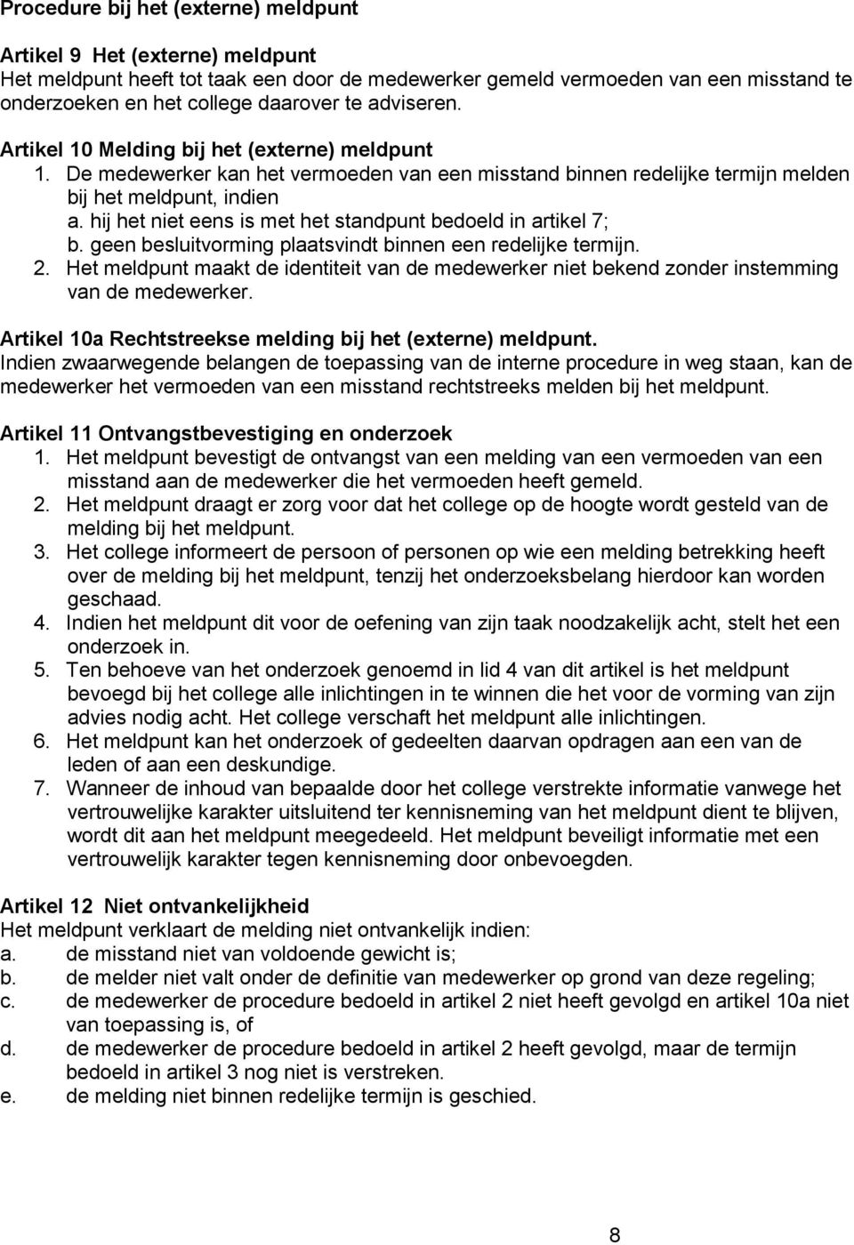 hij het niet eens is met het standpunt bedoeld in artikel 7; b. geen besluitvorming plaatsvindt binnen een redelijke termijn. 2.