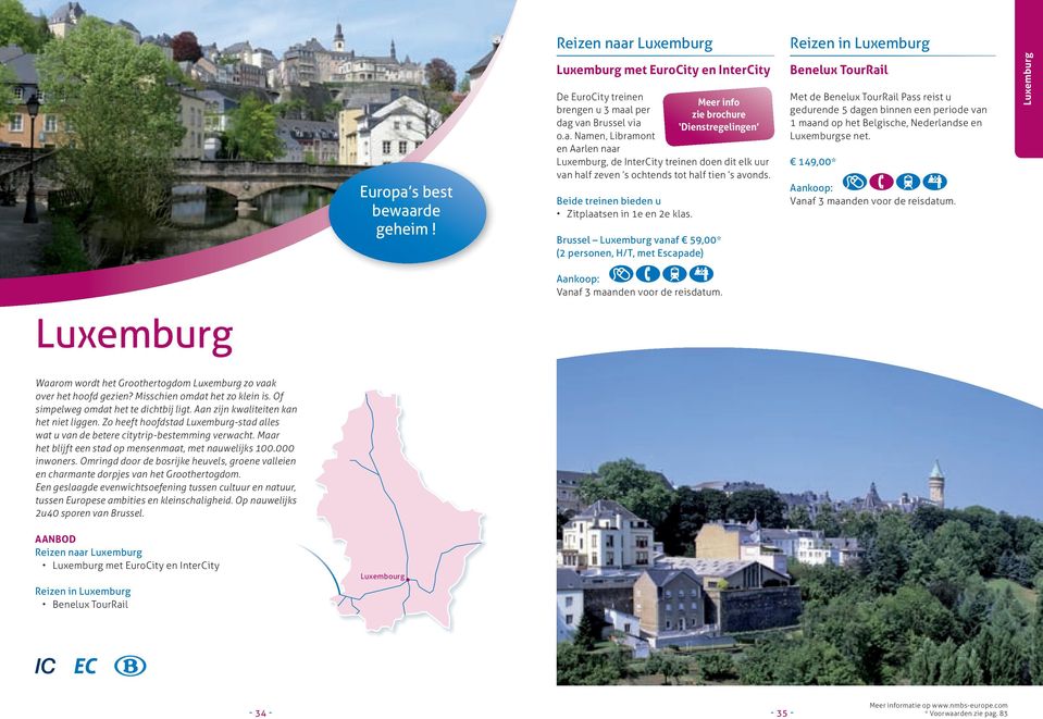 Meer info zie brochure Dienstregelingen Brussel Luxemburg vanaf 59,00* (2 personen, H/T, met Escapade) Benelux TourRail Met de Benelux TourRail Pass reist u gedurende 5 dagen binnen een periode van 1