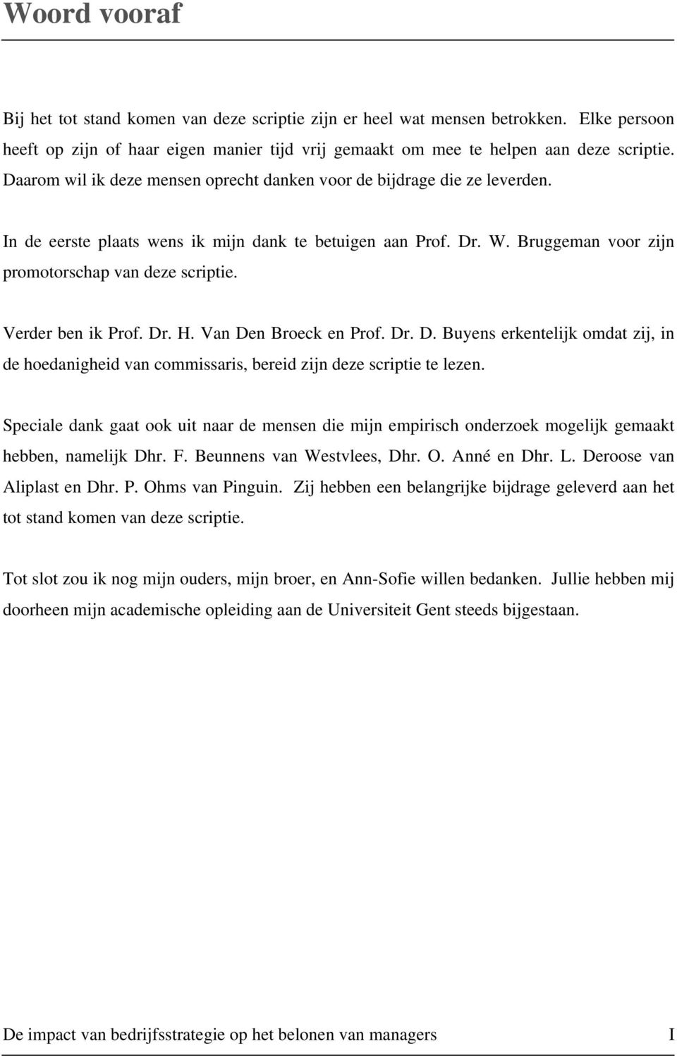 Verder ben ik Prof. Dr. H. Van Den Broeck en Prof. Dr. D. Buyens erkentelijk omdat zij, in de hoedanigheid van commissaris, bereid zijn deze scriptie te lezen.