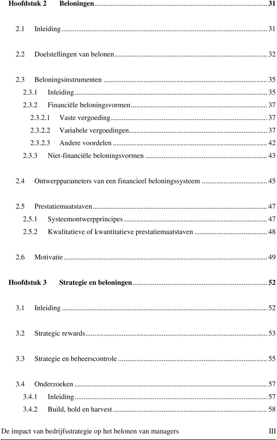 5 Prestatiemaatstaven... 47 2.5.1 Systeemontwerpprincipes... 47 2.5.2 Kwalitatieve of kwantitatieve prestatiemaatstaven... 48 2.6 Motivatie... 49 Hoofdstuk 3 Strategie en beloningen... 52 3.