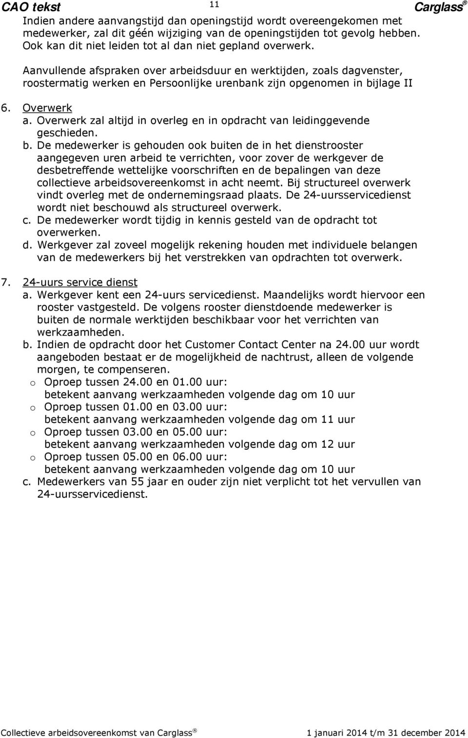 Aanvullende afspraken over arbeidsduur en werktijden, zoals dagvenster, roostermatig werken en Persoonlijke urenbank zijn opgenomen in bijlage II 6. Overwerk a.