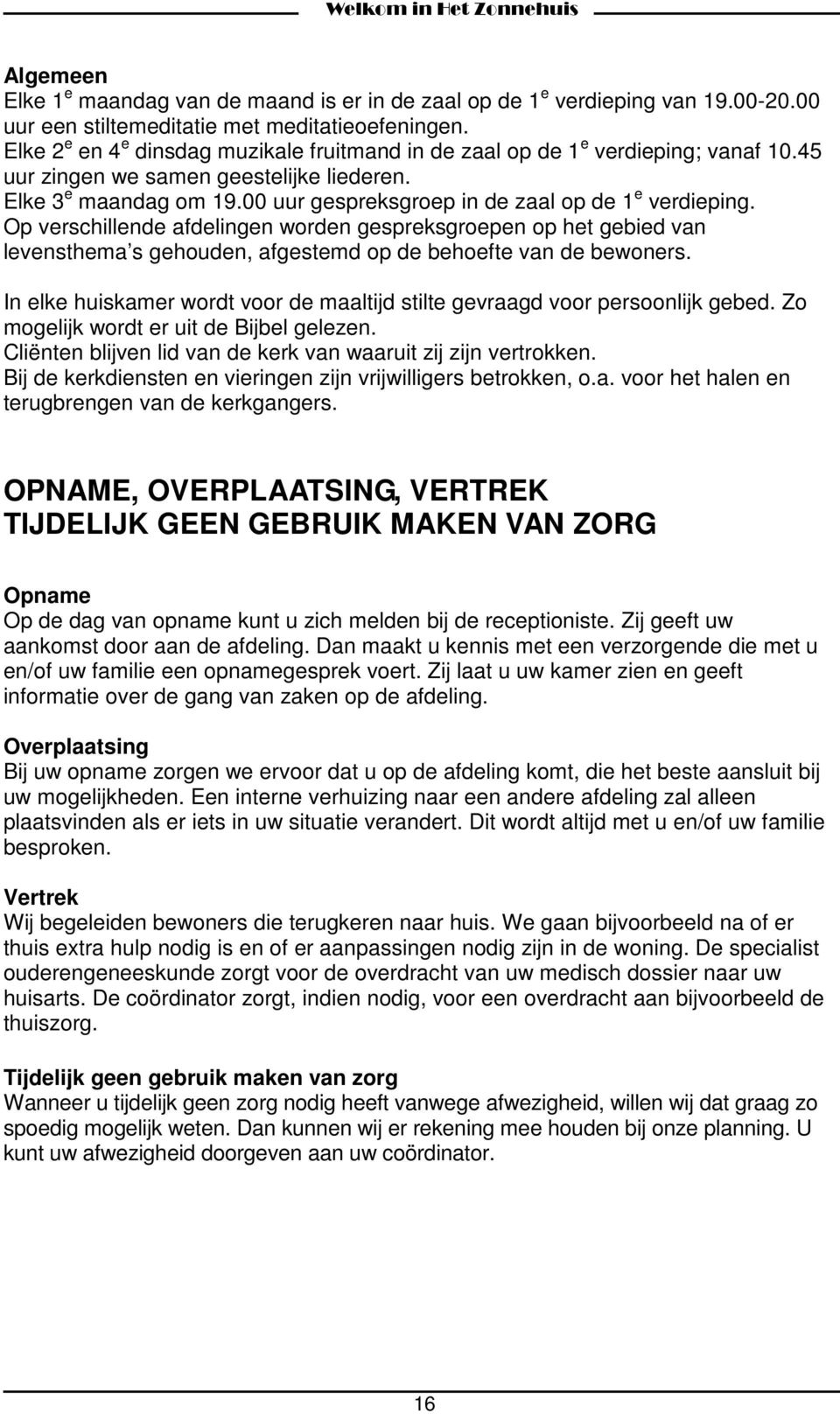 00 uur gespreksgroep in de zaal op de 1 e verdieping. Op verschillende afdelingen worden gespreksgroepen op het gebied van levensthema s gehouden, afgestemd op de behoefte van de bewoners.