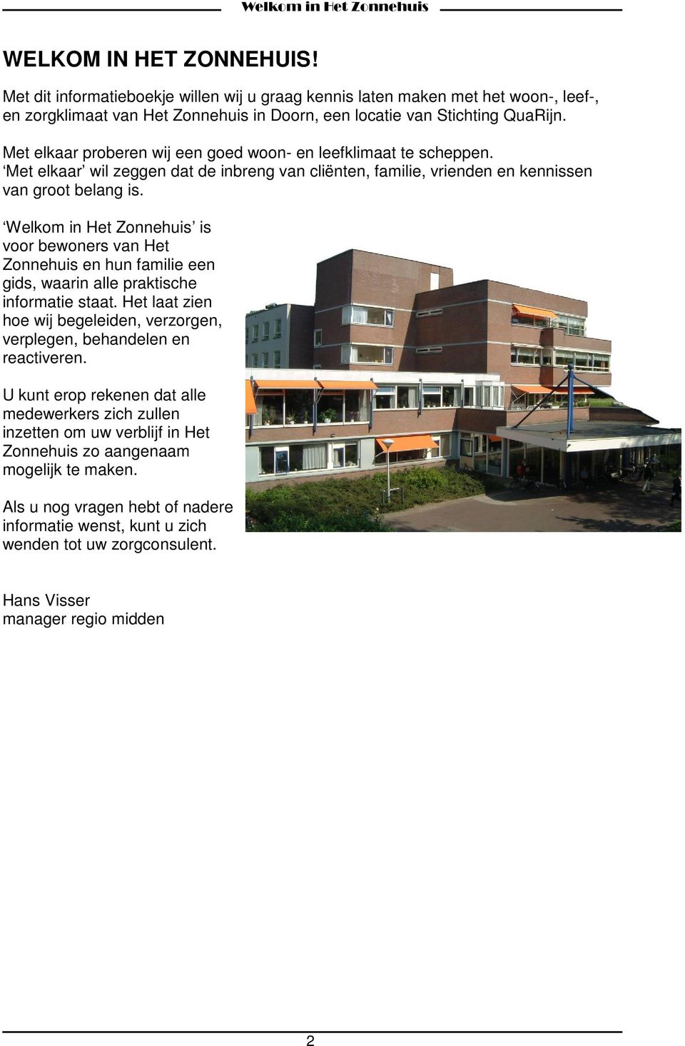 Welkom in Het Zonnehuis is voor bewoners van Het Zonnehuis en hun familie een gids, waarin alle praktische informatie staat.