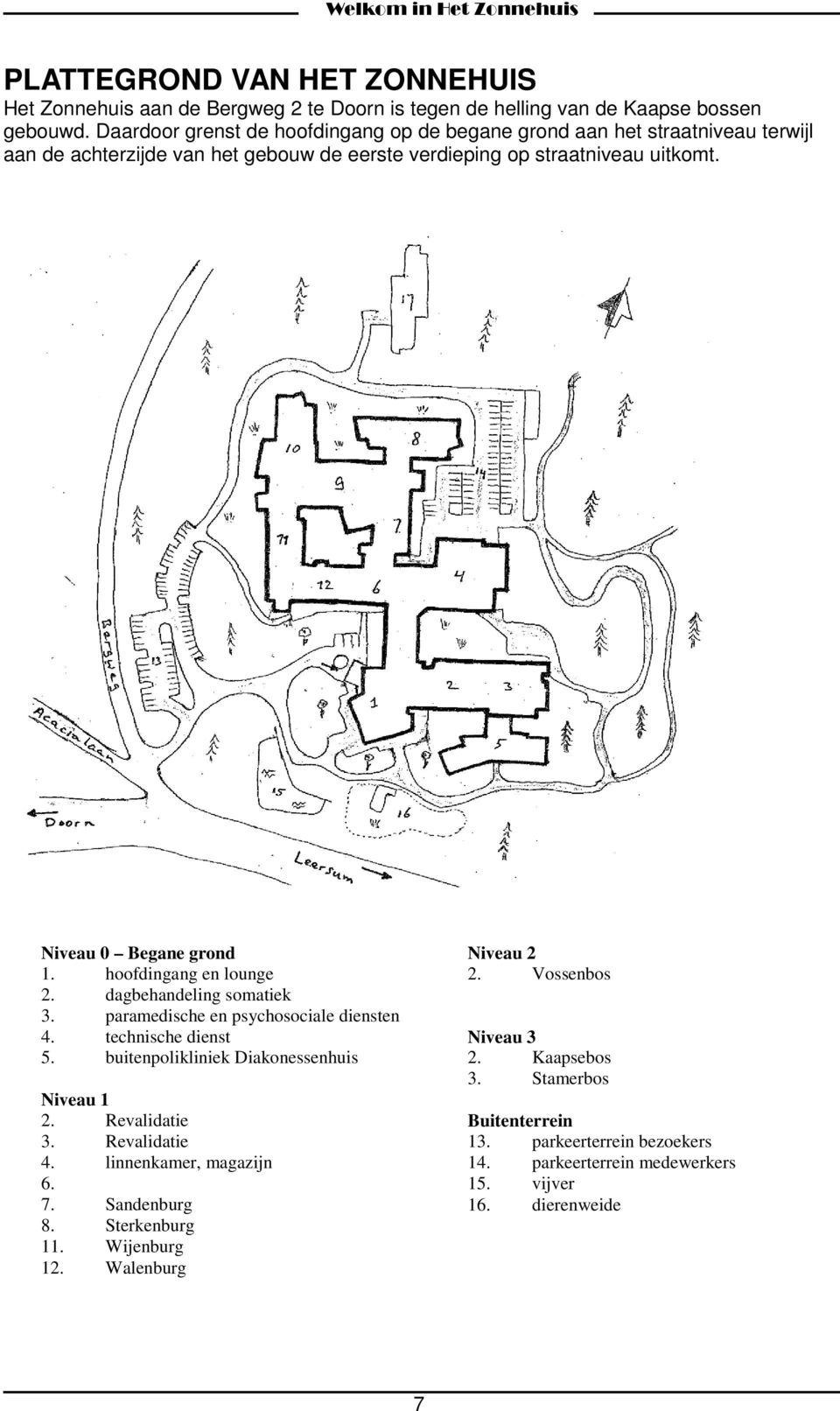 hoofdingang en lounge 2. dagbehandeling somatiek 3. paramedische en psychosociale diensten 4. technische dienst 5. buitenpolikliniek Diakonessenhuis Niveau 1 2. Revalidatie 3.