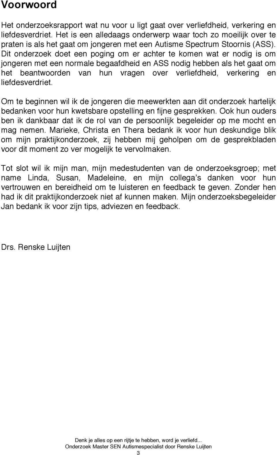 Dit onderzoek doet een poging om er achter te komen wat er nodig is om jongeren met een normale begaafdheid en ASS nodig hebben als het gaat om het beantwoorden van hun vragen over verliefdheid,