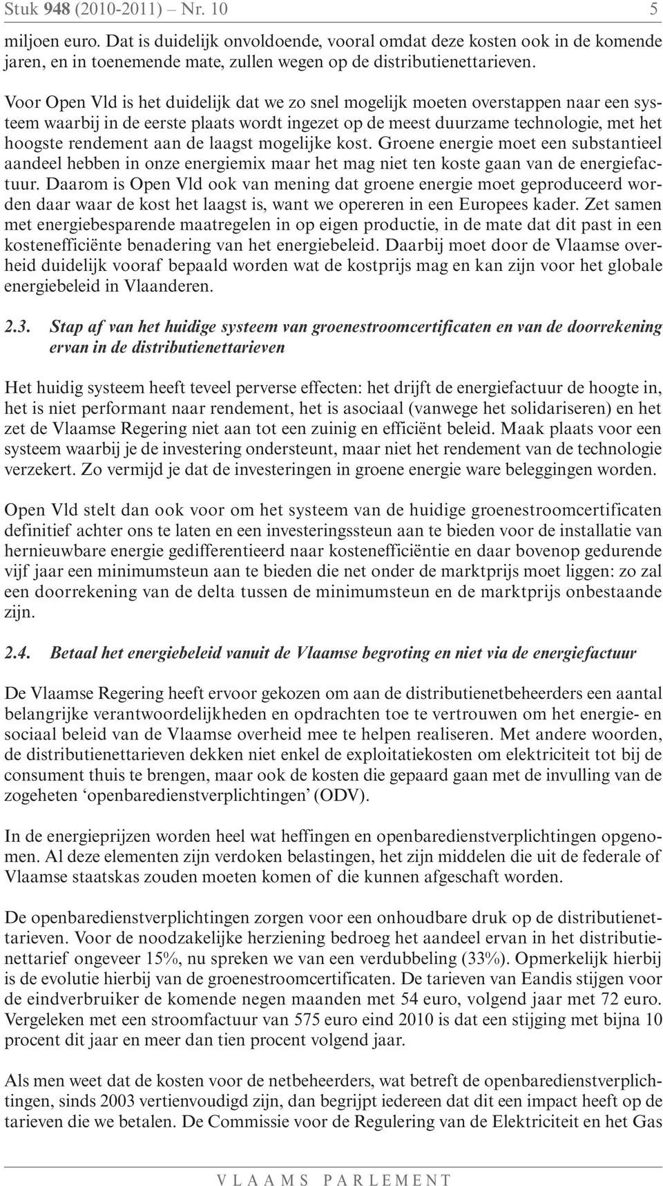 laagst mogelijke kost. Groene energie moet een substantieel aandeel hebben in onze energiemix maar het mag niet ten koste gaan van de energiefactuur.