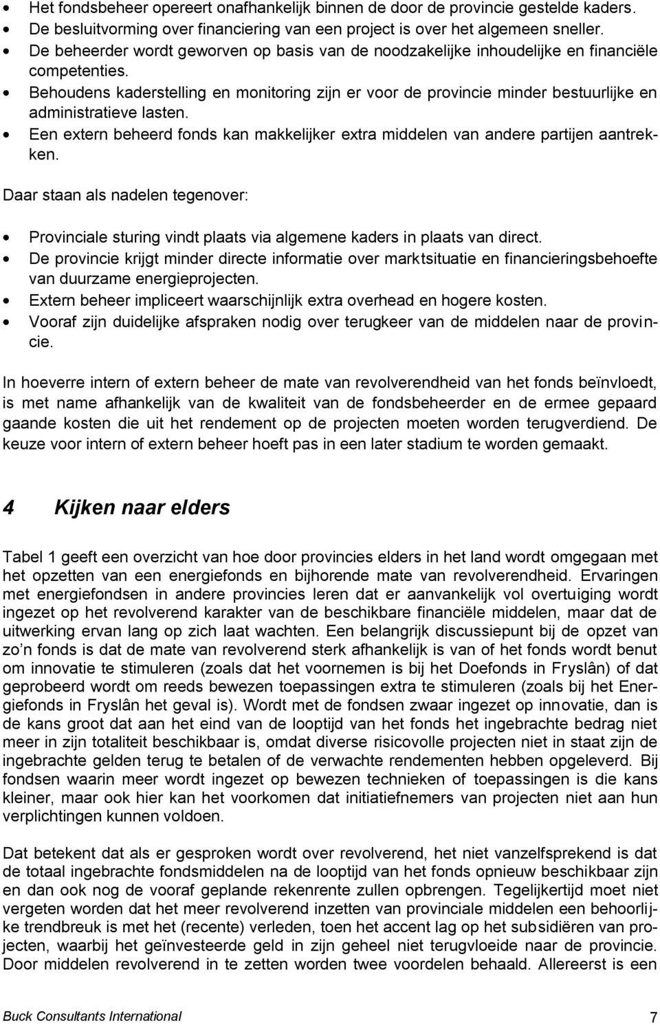 Behoudens kaderstelling en monitoring zijn er voor de provincie minder bestuurlijke en administratieve lasten. Een extern beheerd fonds kan makkelijker extra middelen van andere partijen aantrekken.