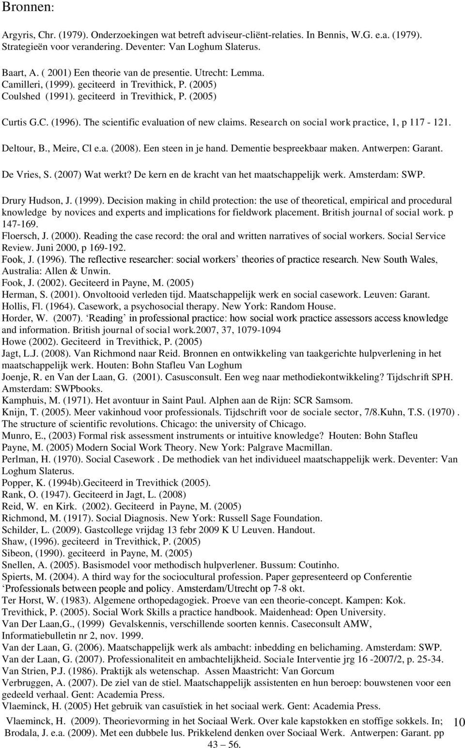 The scientific evaluation of new claims. Research on social work practice, 1, p 117-121. Deltour, B., Meire, Cl e.a. (2008). Een steen in je hand. Dementie bespreekbaar maken. Antwerpen: Garant.